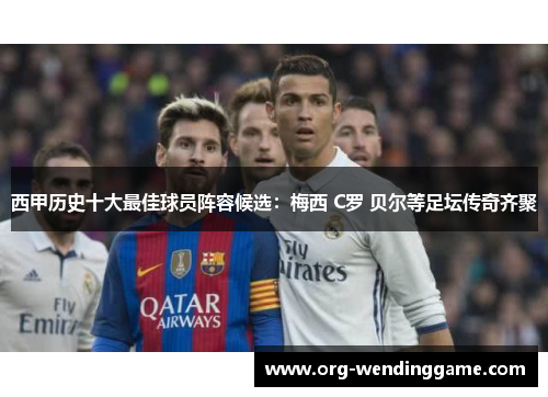 西甲历史十大最佳球员阵容候选：梅西 C罗 贝尔等足坛传奇齐聚