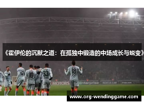 《霍伊伦的沉默之道：在孤独中锻造的中场成长与蜕变》
