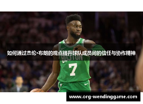 如何通过杰伦·布朗的观点提升球队成员间的信任与协作精神