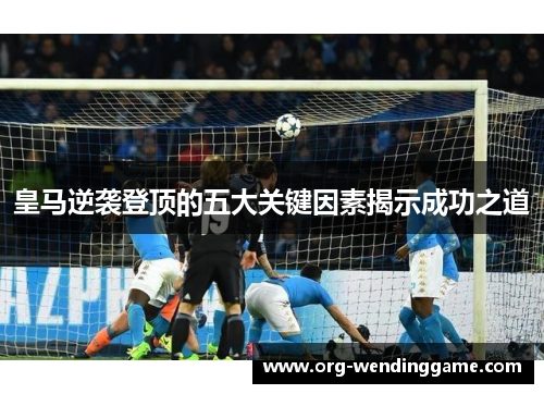 皇马逆袭登顶的五大关键因素揭示成功之道
