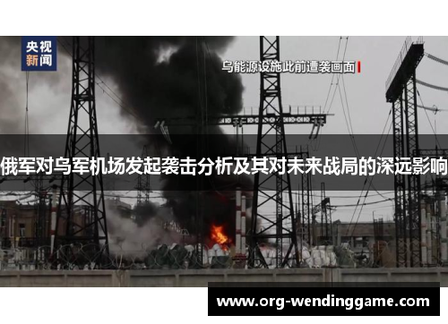 俄军对乌军机场发起袭击分析及其对未来战局的深远影响
