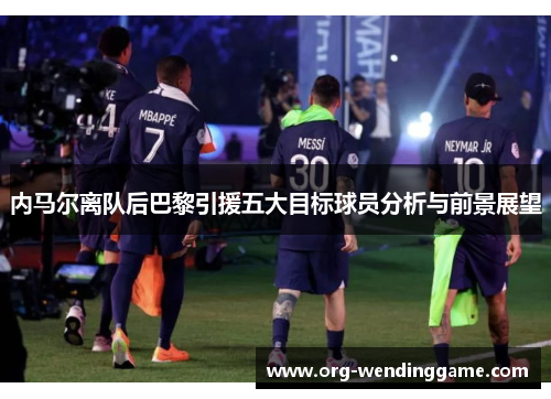 内马尔离队后巴黎引援五大目标球员分析与前景展望