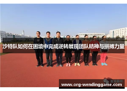 沙特队如何在困境中完成逆转展现团队精神与拼搏力量